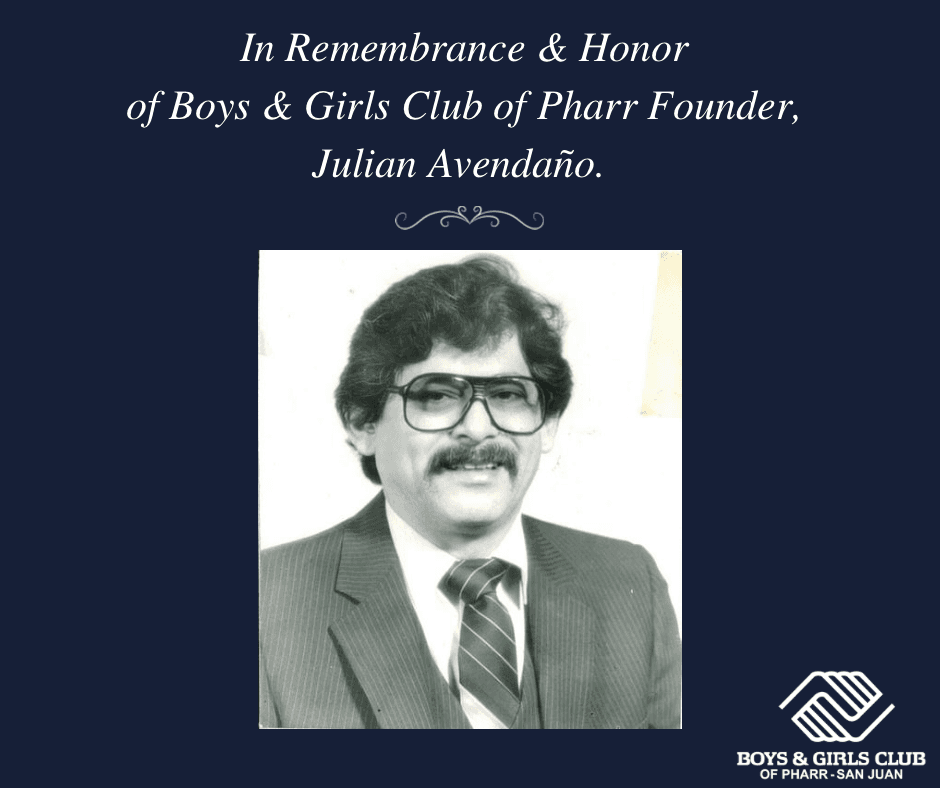 In Remembrance & Honor of Boys & Girls Club of Pharr Founder, Julian Avendaño.
